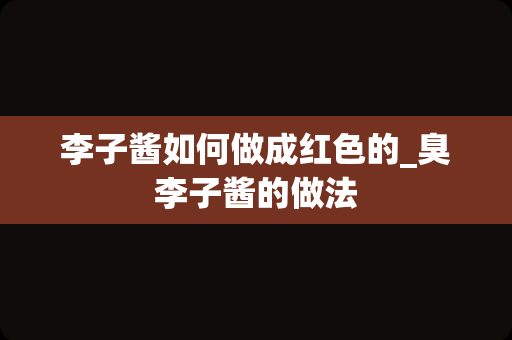 李子酱如何做成红色的_臭李子酱的做法