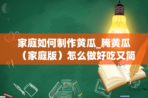 家庭如何制作黄瓜_腌黄瓜（家庭版）怎么做好吃又简单，做法图