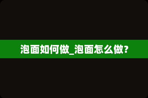 泡面如何做_泡面怎么做？