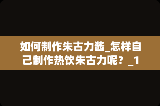 如何制作朱古力酱_怎样自己制作热饮朱古力呢？_1