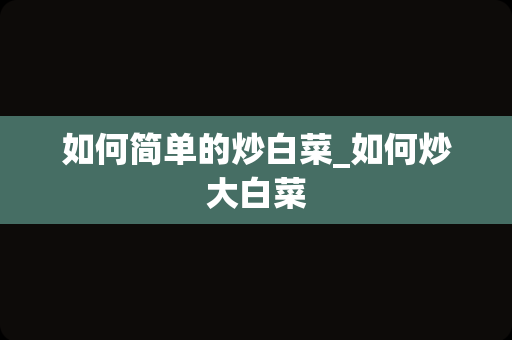 如何简单的炒白菜_如何炒大白菜