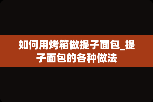 如何用烤箱做提子面包_提子面包的各种做法