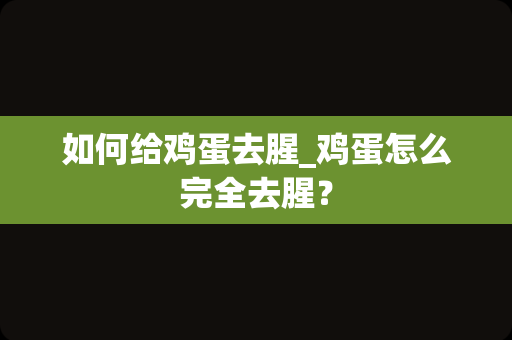 如何给鸡蛋去腥_鸡蛋怎么完全去腥？