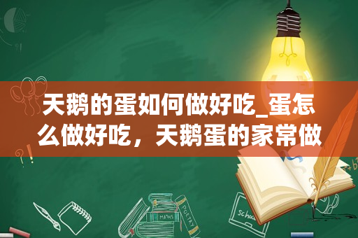 天鹅的蛋如何做好吃_蛋怎么做好吃，天鹅蛋的家常做法