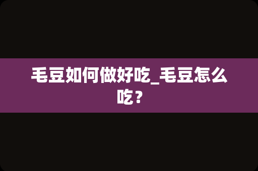 毛豆如何做好吃_毛豆怎么吃？