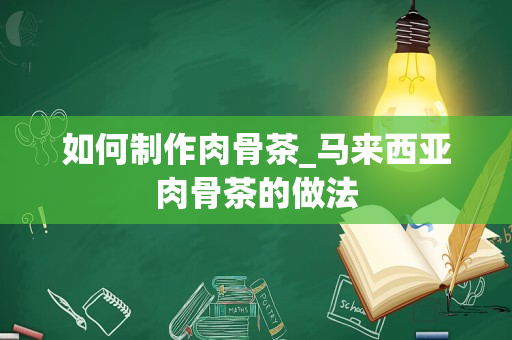 如何制作肉骨茶_马来西亚肉骨茶的做法