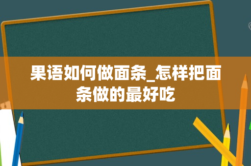 果语如何做面条_怎样把面条做的最好吃