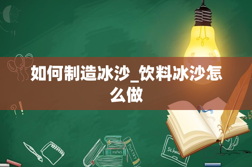 如何制造冰沙_饮料冰沙怎么做