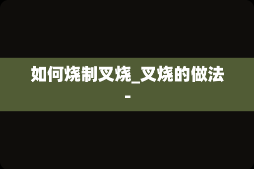 如何烧制叉烧_叉烧的做法-