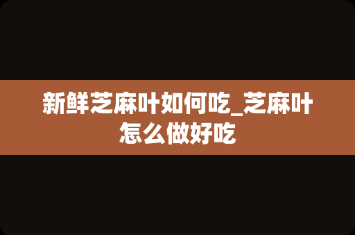 新鲜芝麻叶如何吃_芝麻叶怎么做好吃