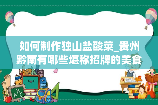 如何制作独山盐酸菜_贵州黔南有哪些堪称招牌的美食？