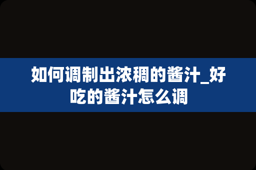 如何调制出浓稠的酱汁_好吃的酱汁怎么调