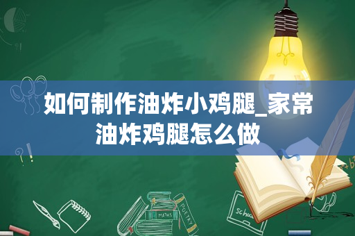 如何制作油炸小鸡腿_家常油炸鸡腿怎么做