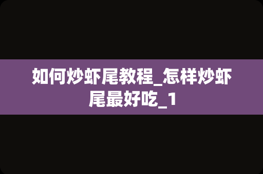 如何炒虾尾教程_怎样炒虾尾最好吃_1