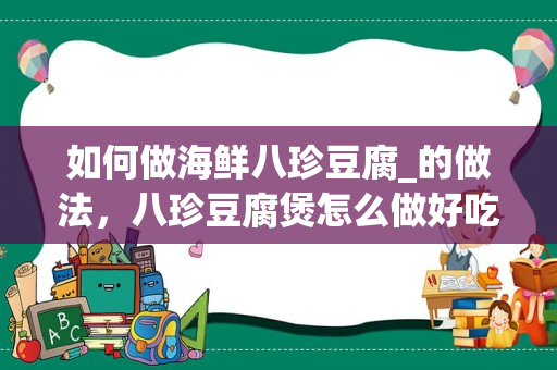 如何做海鲜八珍豆腐_的做法，八珍豆腐煲怎么做好吃，八珍豆腐煲的家常做法