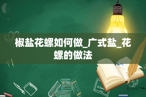 椒盐花螺如何做_广式盐_花螺的做法