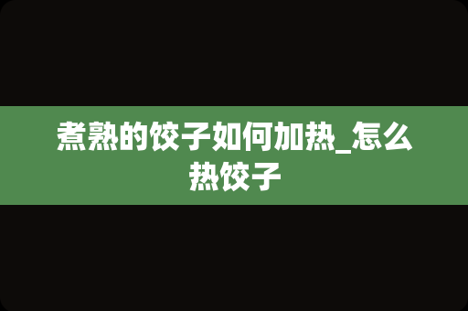 煮熟的饺子如何加热_怎么热饺子