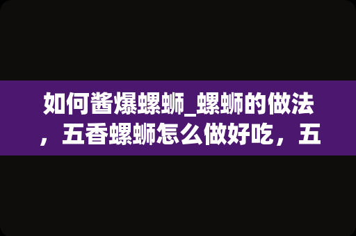 如何酱爆螺蛳_螺蛳的做法，五香螺蛳怎么做好吃，五香螺蛳的家常做法_1