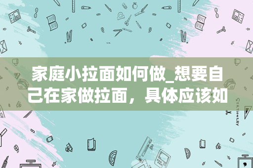 家庭小拉面如何做_想要自己在家做拉面，具体应该如何和面呢？