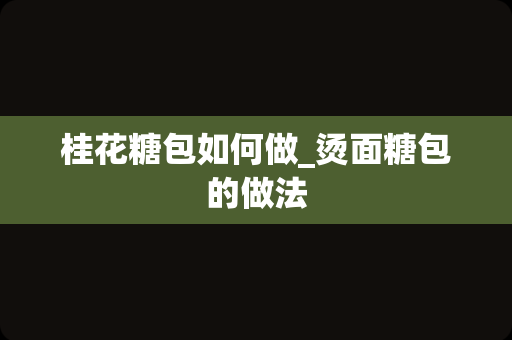 桂花糖包如何做_烫面糖包的做法