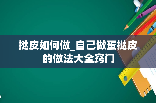 挞皮如何做_自己做蛋挞皮的做法大全窍门