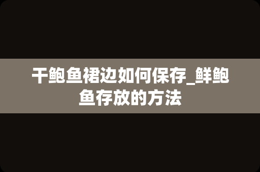 干鲍鱼裙边如何保存_鲜鲍鱼存放的方法