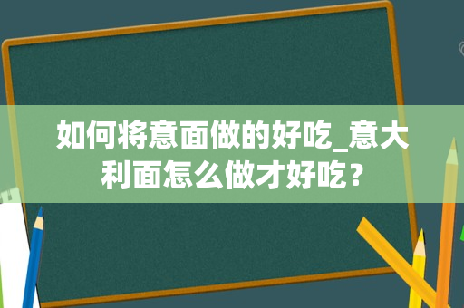 如何将意面做的好吃_意大利面怎么做才好吃？