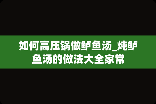 如何高压锅做鲈鱼汤_炖鲈鱼汤的做法大全家常