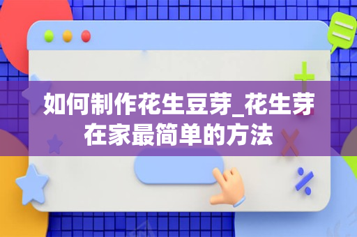 如何制作花生豆芽_花生芽在家最简单的方法