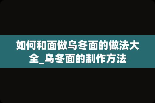 如何和面做乌冬面的做法大全_乌冬面的制作方法