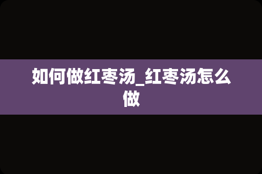 如何做红枣汤_红枣汤怎么做