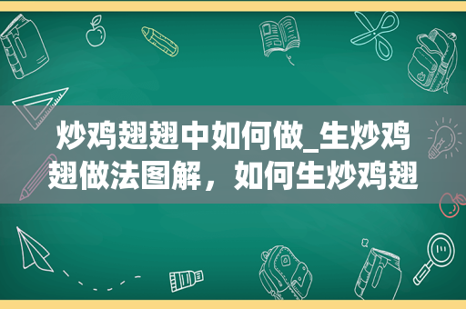 炒鸡翅翅中如何做_生炒鸡翅做法图解，如何生炒鸡翅，怎么做，如何做