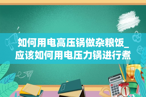 如何用电高压锅做杂粮饭_应该如何用电压力锅进行煮饭_1