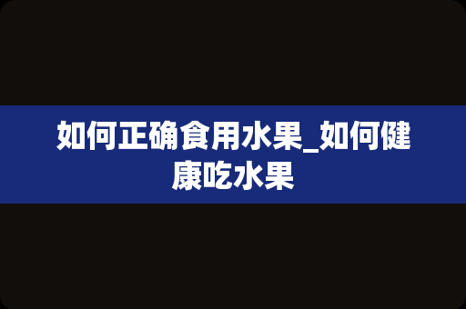 如何正确食用水果_如何健康吃水果