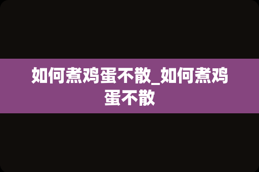 如何煮鸡蛋不散_如何煮鸡蛋不散